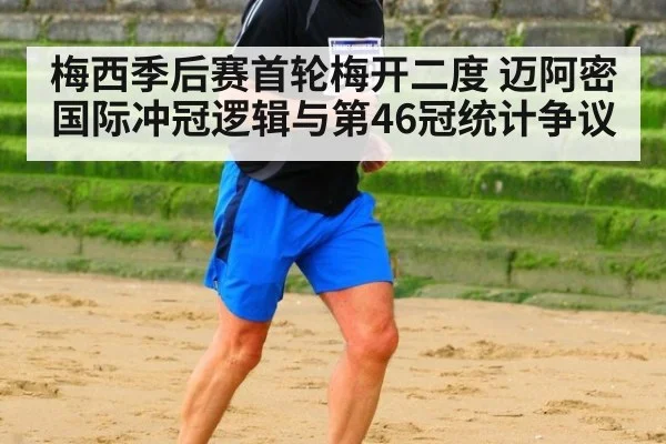 梅西季后赛首轮梅开二度 迈阿密国际冲冠逻辑与第46冠统计争议